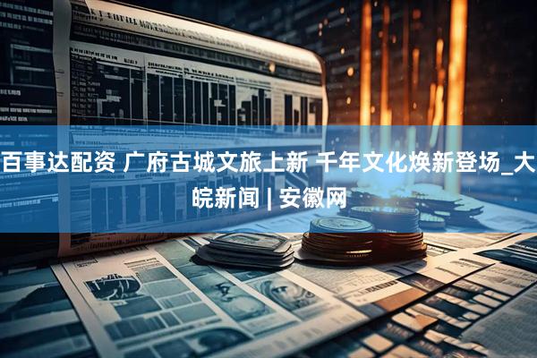 百事达配资 广府古城文旅上新 千年文化焕新登场_大皖新闻 | 安徽网